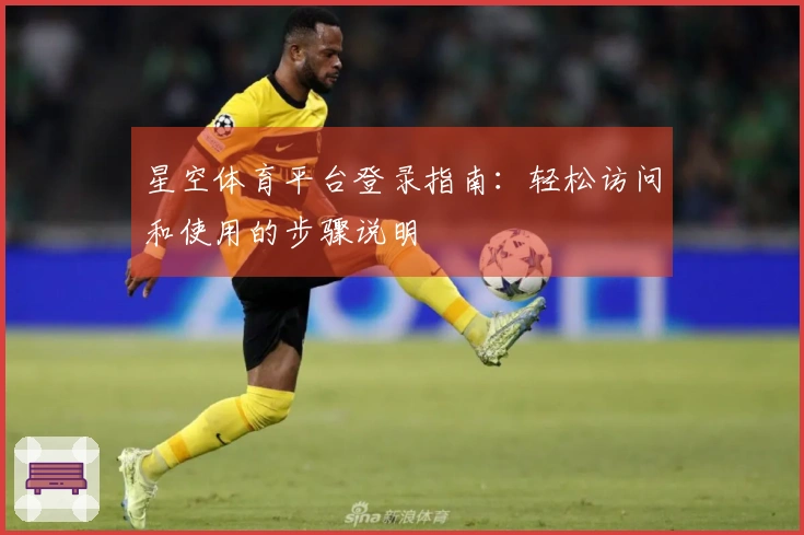 星空体育平台登录指南：轻松访问和使用的步骤说明