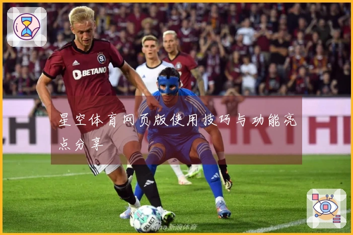 星空体育网页版使用技巧与功能亮点分享