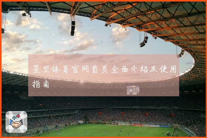 星空体育官网首页全面介绍及使用指南